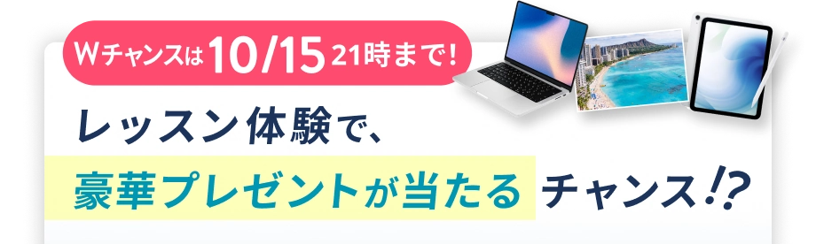 Wチャンスは 10/15 21時まで！ 体験レッスンで豪華プレゼントが当たるチャンス!?