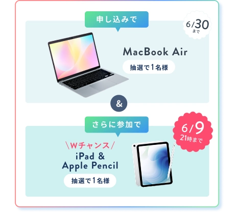 申込みで MacBook Air 抽選で1名様 & さら参加でに 6/9 21時まで Wチャンス！ iPad & Apple Pencil 抽選で1名様