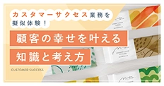 カスタマーサクセス業務を擬似体験！顧客の幸せを叶える知識と考え方