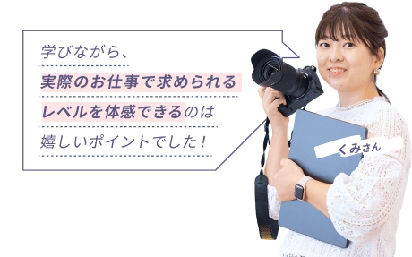 くみさん 『学びながら、実際のお仕事で求められるレベルを体感できるのは嬉しいポイントでした！』