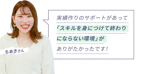 ちあきさん 『実績作りのサポートがあってスキルを身につけて終わりにならない環境」がありがたかったです！』